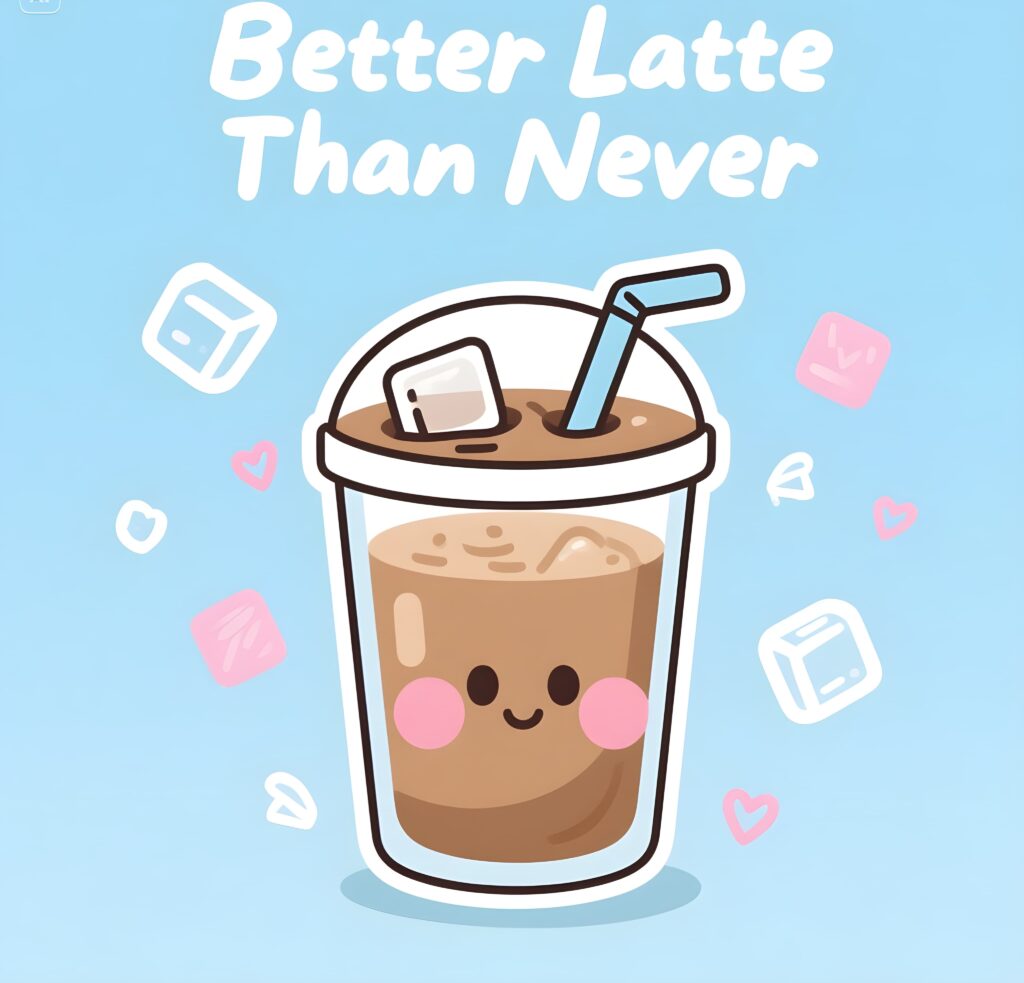 A frothy latte with heart art, accompanied by the pun "better latte than never," celebrating coffee culture.